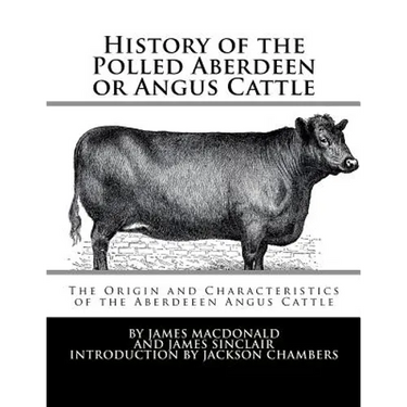 History of the Polled Aberdeen or Angus Cattle: The Origin and Characteristics of the Aberdeeen Angus Cattle