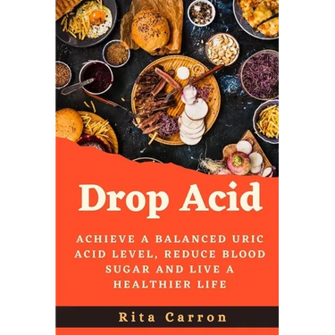 Drop Acid: Achieve a Balanced Uric acid Level, Reduce Blood Sugar and Live a Healthier Life