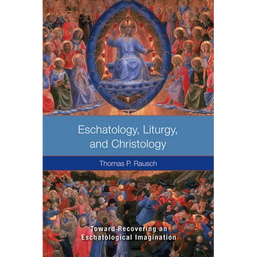 Eschatology, Liturgy and Christology: Toward Recovering an Eschatological Imagination