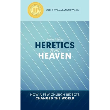 Heretics from Heaven: How a Few Church Rejects Changed the World