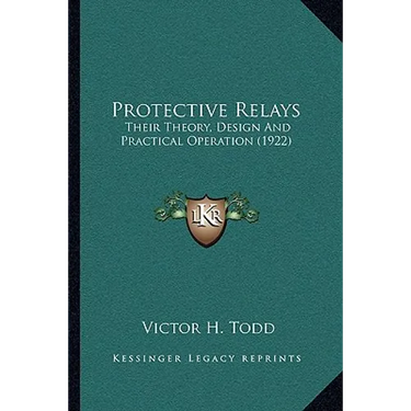Protective Relays: Their Theory, Design And Practical Operation (1922)
