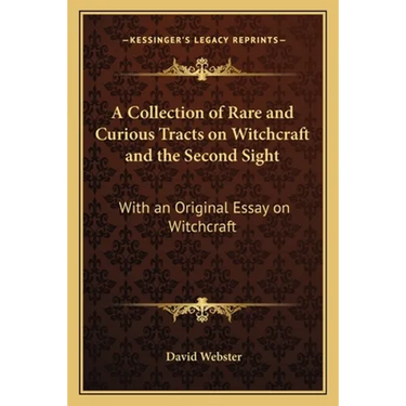 A Collection of Rare and Curious Tracts on Witchcraft and the Second Sight: With an Original Essay on Witchcraft