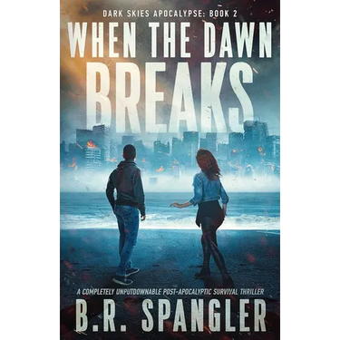 When the Dawn Breaks: A completely unputdownable post-apocalyptic survival thriller