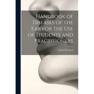 Handbook of Diseases of the Ear for the Use of Students and Practitioners