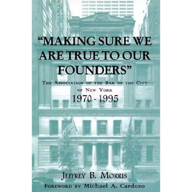 Making Sure We Are True to Our Founders: The Association of the Bar of the City of Ny, 1970-95