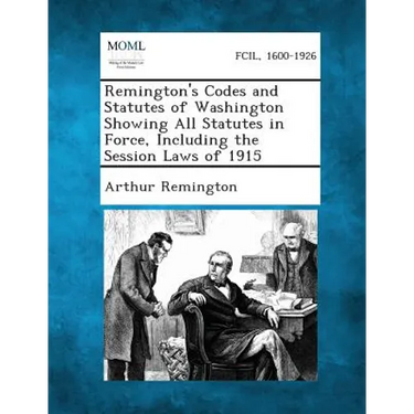 Remington's Codes and Statutes of Washington Showing All Statutes in Force, Including the Session Laws of 1915