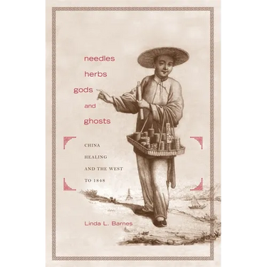 Needles, Herbs, Gods, and Ghosts: China, Healing, and the West to 1848