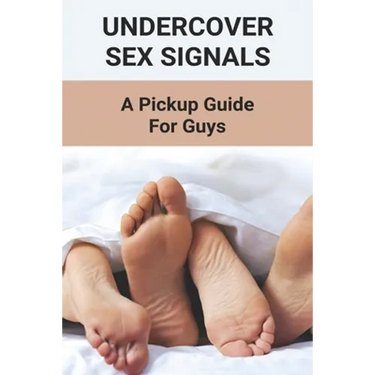 Undercover Sex Signals: A Pickup Guide For Guys: Man Sex Tip Book 2021