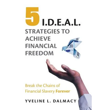 Five I.D.E.A.L. Strategies to Achieve Financial Freedom: Break the Chains of Financial Slavery Forever
