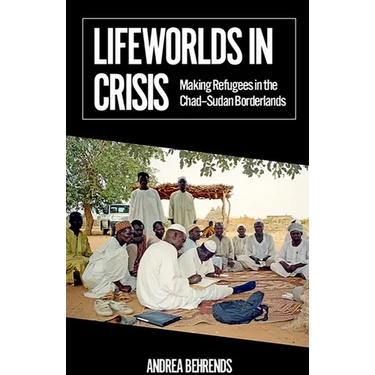 Lifeworlds in Crisis: Making Refugees in the Chad-Sudan Borderlands