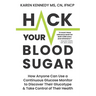 Hack Your Blood Sugar: How Anyone Can Use a Continuous Glucose Monitor to Discover Their Glucotype & Take Control of Their Health