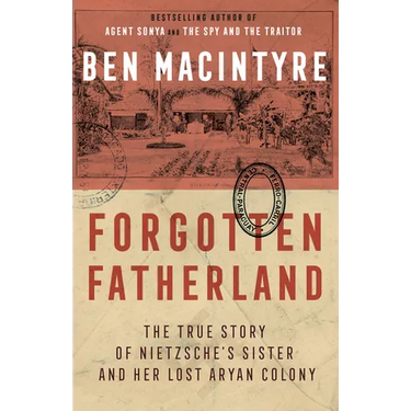 Forgotten Fatherland: The True Story of Nietzsche's Sister and Her Lost Aryan Colony