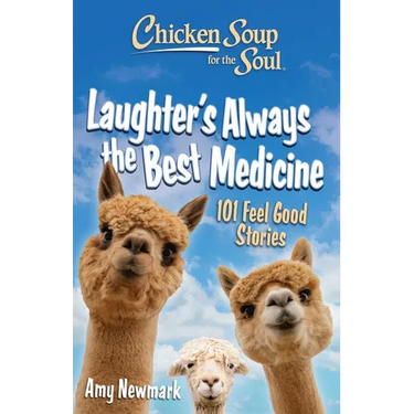 Chicken Soup for the Soul: Laughter's Always the Best Medicine: 101 Feel-Good Stories