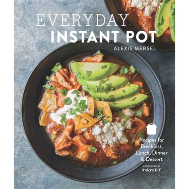 Everyday Instant Pot: Great Recipes to Make for Any Meal in Your Electric Pressure Cooker