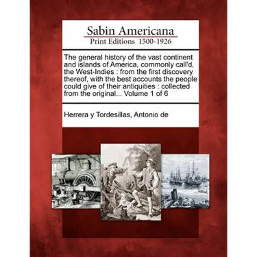 The General History of the Vast Continent and Islands of America, Commonly Call'd, the West-Indies: From the First Discovery Thereof, with the Best Ac