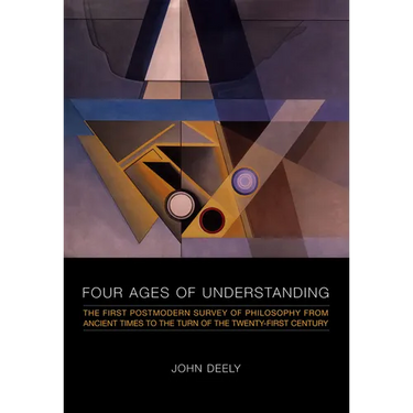 Four Ages of Understanding: The First Postmodern Survey of Philosophy from Ancient Times to the Turn of the Twenty-First Century