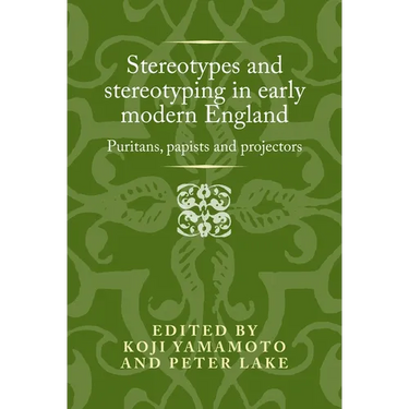 Stereotypes and Stereotyping in Early Modern England: Puritans, Papists and Projectors