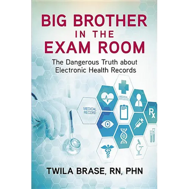 Big Brother in the Exam Room: The Dangerous Truth about Electronic Health Records