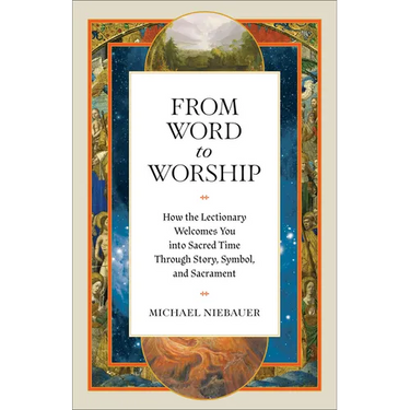 From Word to Worship: How the Lectionary Welcomes You Into Sacred Time Through Story, Symbol, and Sacrament