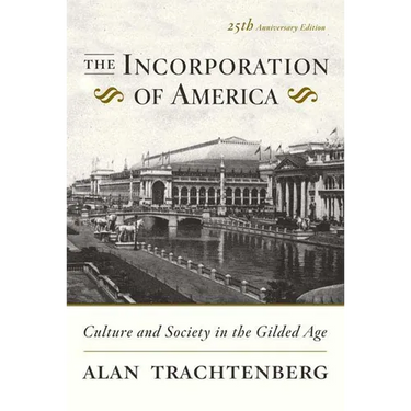 The Incorporation of America: Culture and Society in the Gilded Age
