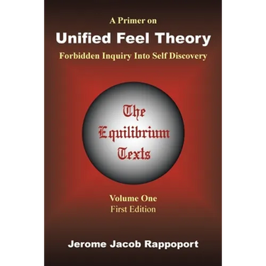 A Primer on Unified Feel Theory: Forbidden Inquiry Into Self Discovery (The Equilibrium Texts, Vol. 1)