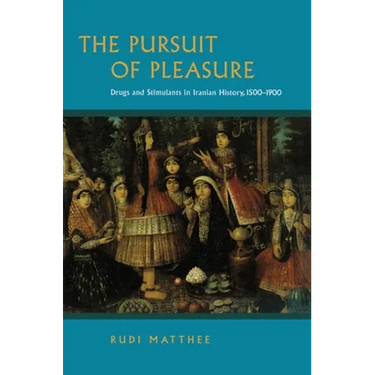The Pursuit of Pleasure: Drugs and Stimulants in Iranian History, 1500-1900