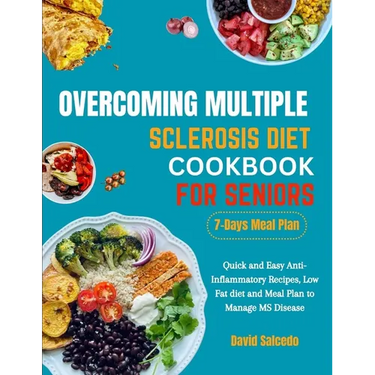 Overcoming Multiple Sclerosis Diet Cookbook for Seniors: Quick and Easy Anti-Inflammatory Recipes, Low Fat diet and Meal Plan to Manage MS Disease