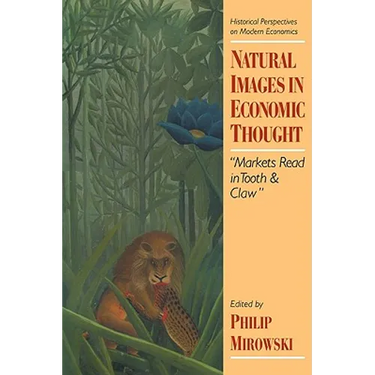Natural Images in Economic Thought: Markets Read in Tooth and Claw