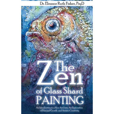 The Zen of Glass Shard Painting: An Introduction to a New Art Form and an Exploration of Personal and Artistic Development