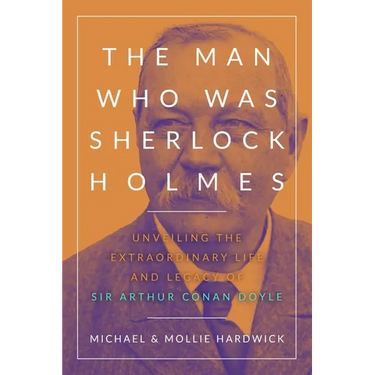 The Man Who Was Sherlock Holmes: Unveiling the Extraordinary Life and Legacy of Sir Arthur Conan Doyle