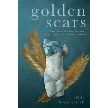Golden Scars: How the Death of My Husband Prepared Me to Battle Breast Cancer