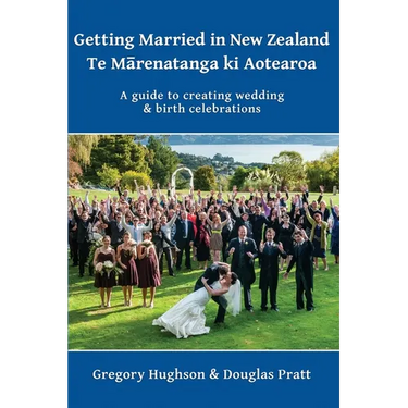 Getting Married in New Zealand - Te Mārenatanga ki Aotearoa: A guide to creating wedding and birth celebrations
