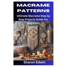 Macrame Patterns: Ultimate Macrame Step by Step Projects Guide For Beginners