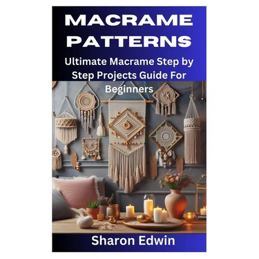 Macrame Patterns: Ultimate Macrame Step by Step Projects Guide For Beginners