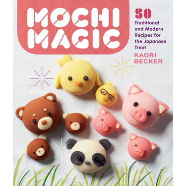 Mochi Magic: 50 Traditional and Modern Recipes for the Japanese Treat