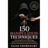 150 Manipulation Techniques: Defend Against Dark Psychology, Spot Emotional Control, and Build Ethical Influence with Practical Insight and Awareness