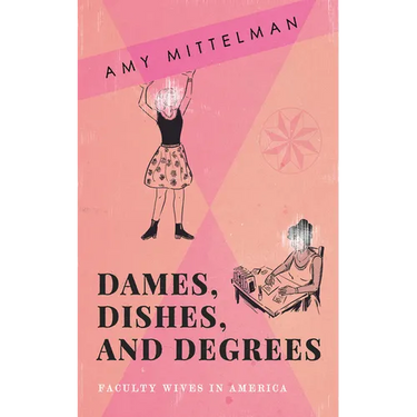 Dames, Dishes, and Degrees: Faculty Wives in America