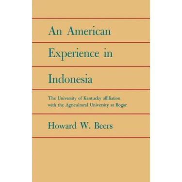 An American Experience in Indonesia: The University of Kentucky Affiliation with the Agricultural University at Bogor