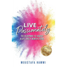 Live Passionately: The Blueprint to Design a Life Truly Worth Living