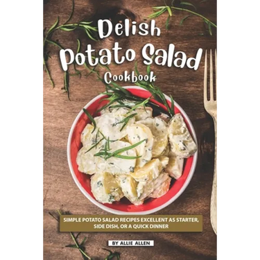 Delish Potato Salad Cookbook: Simple Potato Salad Recipes Excellent as Starter, Side Dish, or a Quick Dinner