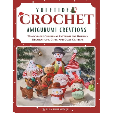 Yuletide Crochet Amigurumi Creations: 20 Adorable Christmas Patterns for Holiday Decorations, Gifts, and Cozy Critters