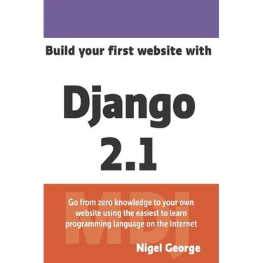 Build Your First Website with Django 2.1: Master the Basics of Django While Building a Fully-Functioning Website