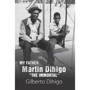 My Father Martin Dihigo The Immortal