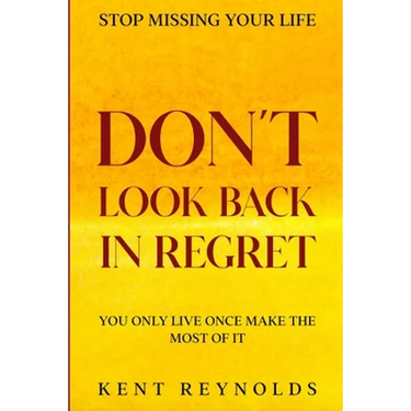 Stop Missing Your Life: Don't Look Back In Regret - You Only Live Once Make The Most of It