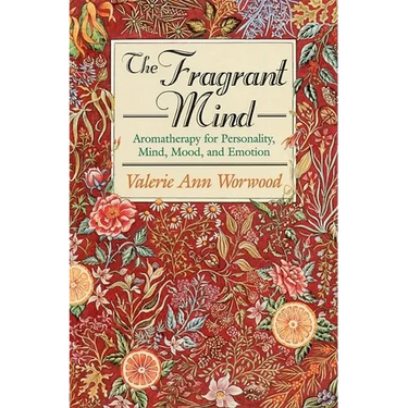 The Fragrant Mind: Aromatherapy for Personality, Mind, Mood and Emotion