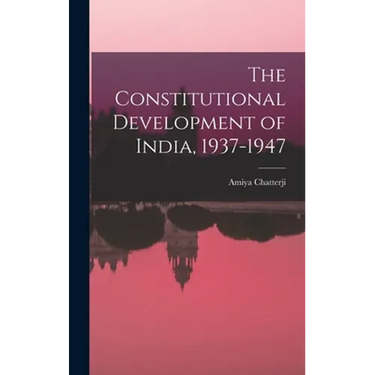 The Constitutional Development of India, 1937-1947