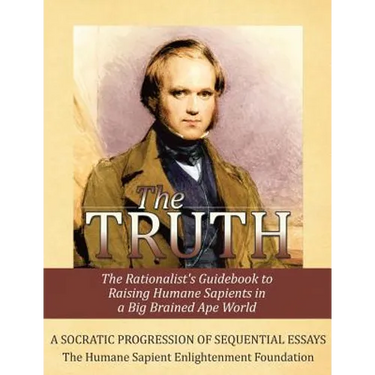 The Truth: The Rationalist's Guidebook to Raising Humane Sapients in a Big Brained Ape World