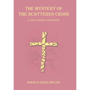 The Mystery of the Scattered Cross: A Jake Jezreel Adventure