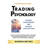 Trading Psychology Change Your Mindset and Achieve Your Success How to Avoid Bad Trading Habits, Overcome Your Fears and Make Money on the Stock Marke