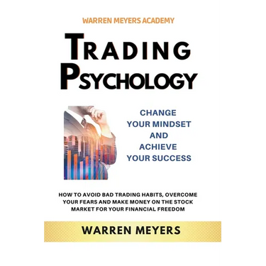 Trading Psychology Change Your Mindset and Achieve Your Success How to Avoid Bad Trading Habits, Overcome Your Fears and Make Money on the Stock Marke